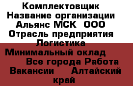 Комплектовщик › Название организации ­ Альянс-МСК, ООО › Отрасль предприятия ­ Логистика › Минимальный оклад ­ 25 000 - Все города Работа » Вакансии   . Алтайский край